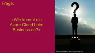 Wie kommt die Cloud beim Business an?
• Es ist weniger die Cloud Technologie, sondern die agile BizDevOps Produkt
Organisa...