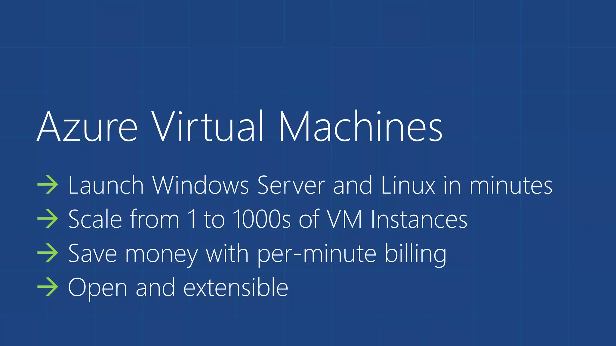 Azure Virtual Machines 
 Launch Windows Server and Linux in minutes 
 Scale from 1 to 1000s of VM Instances 
 Save money with per-minute billing 
 Open and extensible 
 