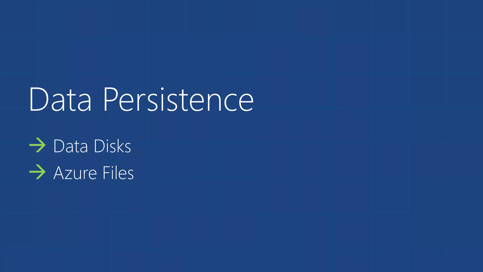 Data Persistence 
 Data Disks 
 Azure Files 
 