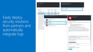Easily deploy
security solutions
from partners and
automatically
integrate logs
 
