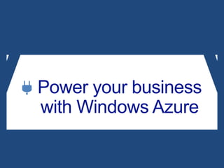 Power your business
with Windows Azure

 