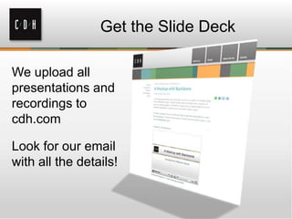 Get the Slide Deck
We upload all
presentations and
recordings to
cdh.com
Look for our email
with all the details!

 