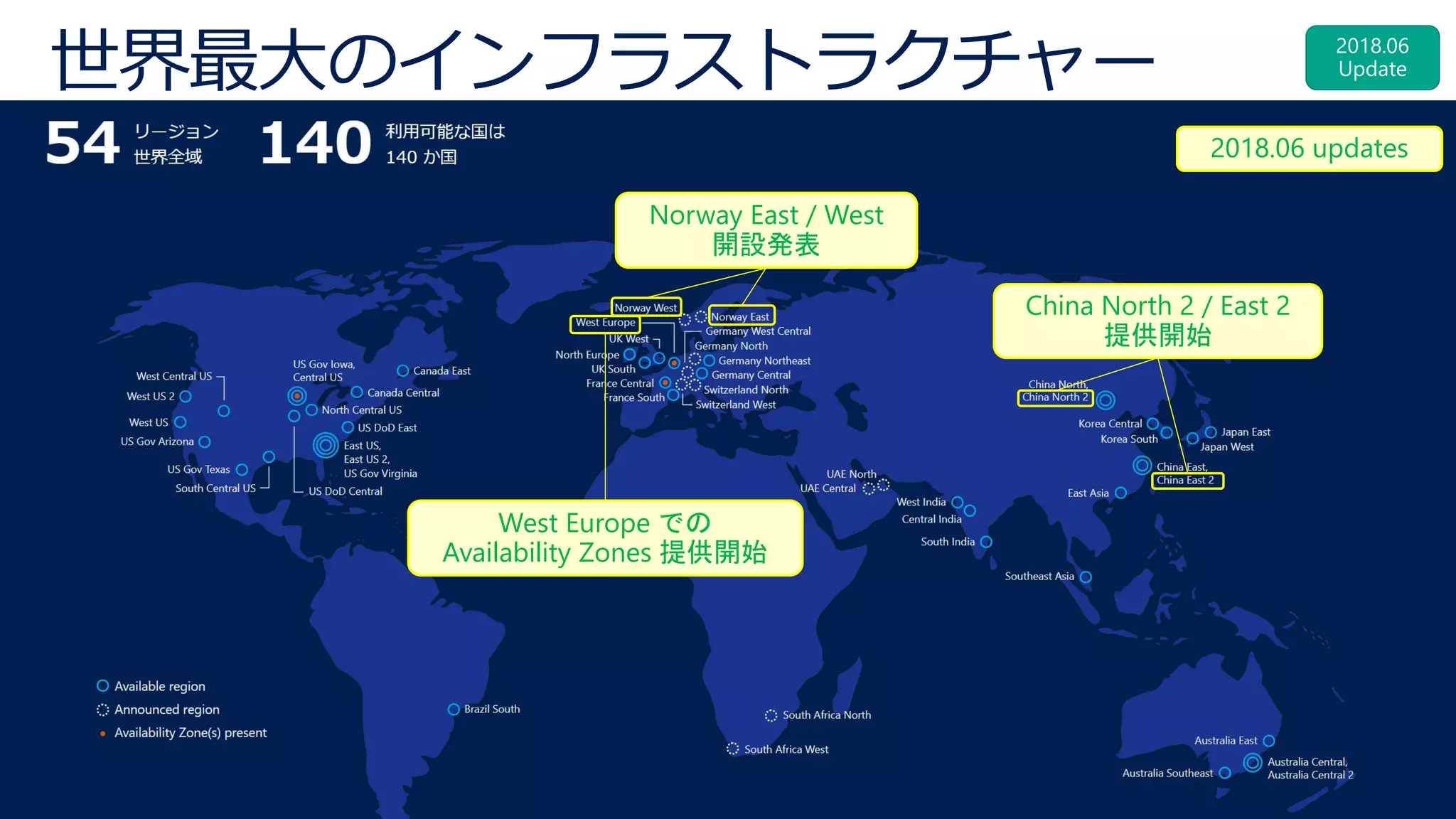 世界最大のインフラストラクチャー
https://azure.microsoft.com/ja-jp/regions/
Norway East / West
開設発表
China North 2 / East 2
提供開始
West Europe での
Availability Zones 提供開始
2018.06 updates
 