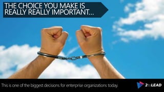 This is one of the biggest decisions for enterprise organizations today.
THE CHOICE YOU MAKE IS
REALLY REALLY IMPORTANT…
 