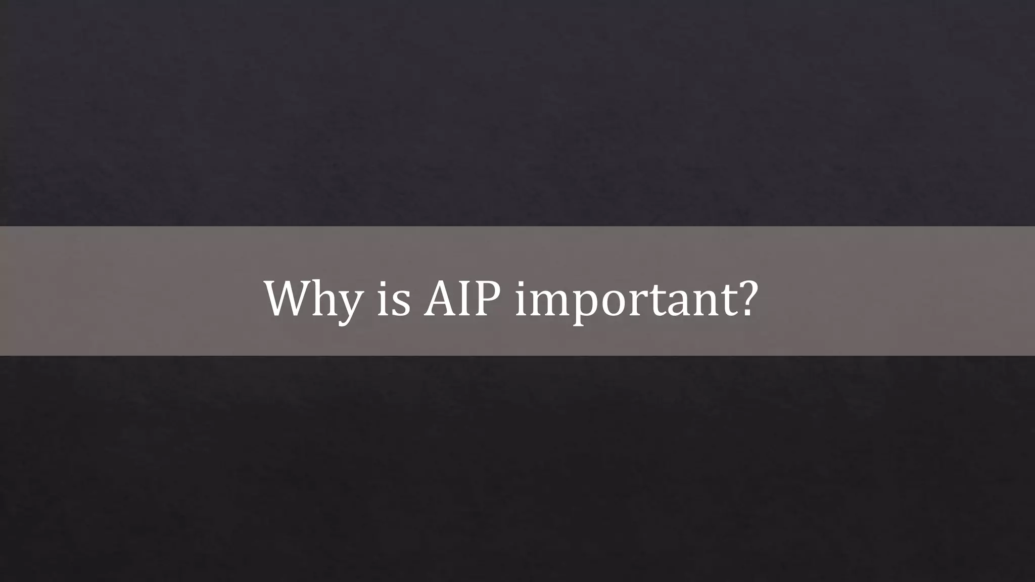 Why is AIP important?
 