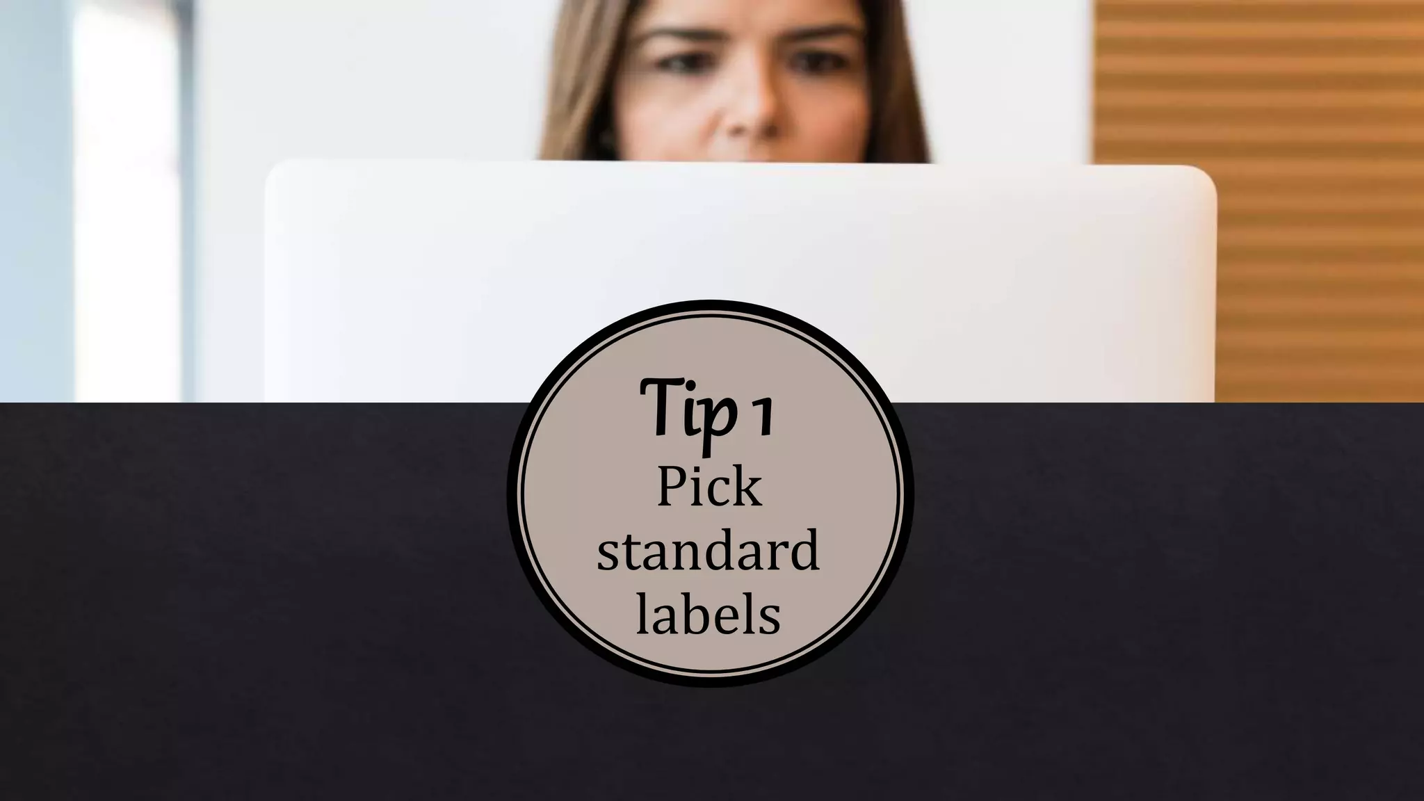 Tip 1
Pick
standard
labels
 