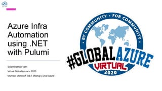 Azure Infra
Automation
using .NET
with Pulumi
Swaminathan Vetri
Virtual Global Azure – 2020
Mumbai Microsoft .NET Meetup | Dear Azure
 
