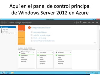 Aquí en el panel de control principal
de Windows Server 2012 en Azure
 