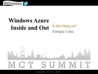 Windows Azure
                     Is this thing on?
Inside and Out       Enrique Lima




         October 19–21, 2011
 