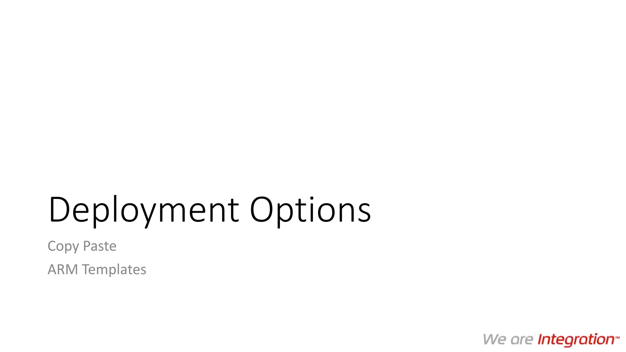 Deployment Options
Copy Paste
ARM Templates
 