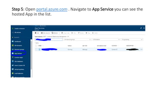 Step 5: Open portal.azure.com . Navigate to App Service you can see the
hosted App in the list.
 