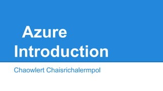 Azure
Introduction
Chaowlert Chaisrichalermpol
 