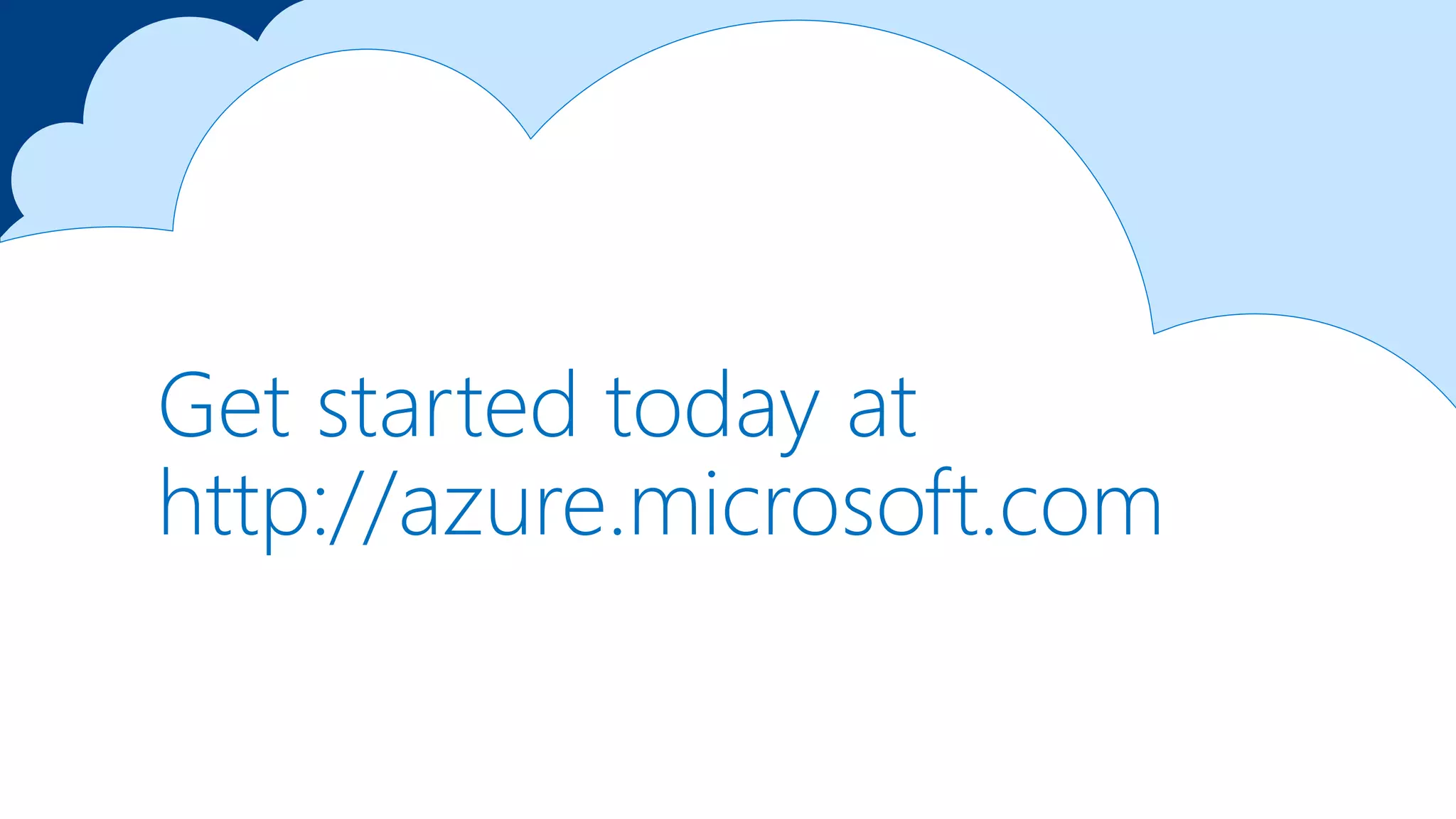 Get started today at
http://azure.microsoft.com
 