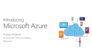 Pranav Ainavolu
Microsoft MVP | Works at RealPage
@a_pranav
Introducing
Microsoft Azure
 