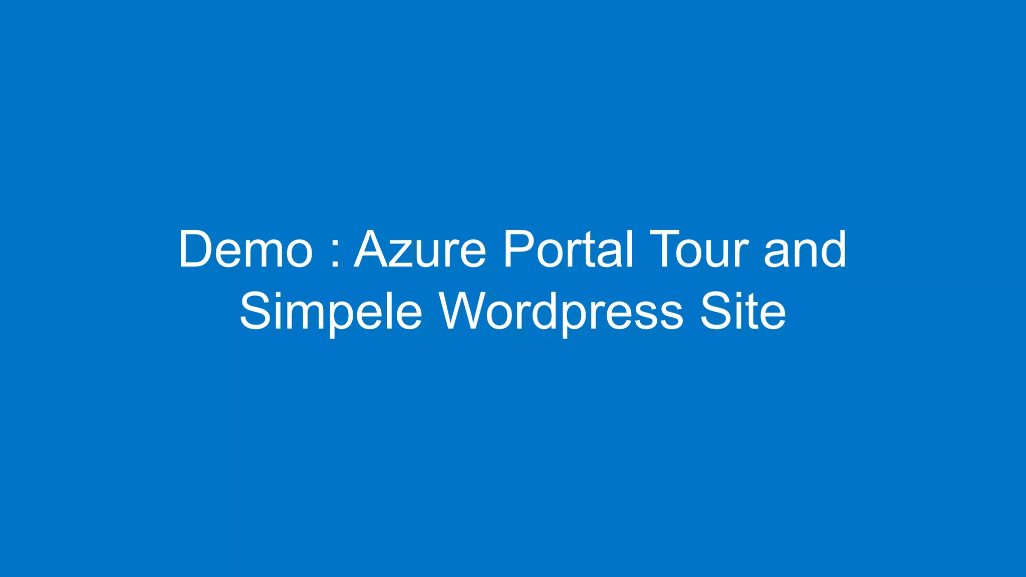 Demo : Azure Portal Tour and
Simpele Wordpress Site
 