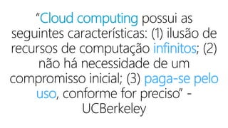 Cloud computing
inﬁnitos
paga-se pelo
uso
 