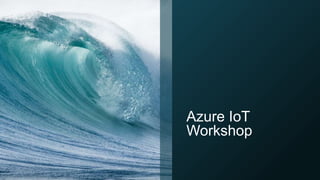 Azure IoT
Workshop
 