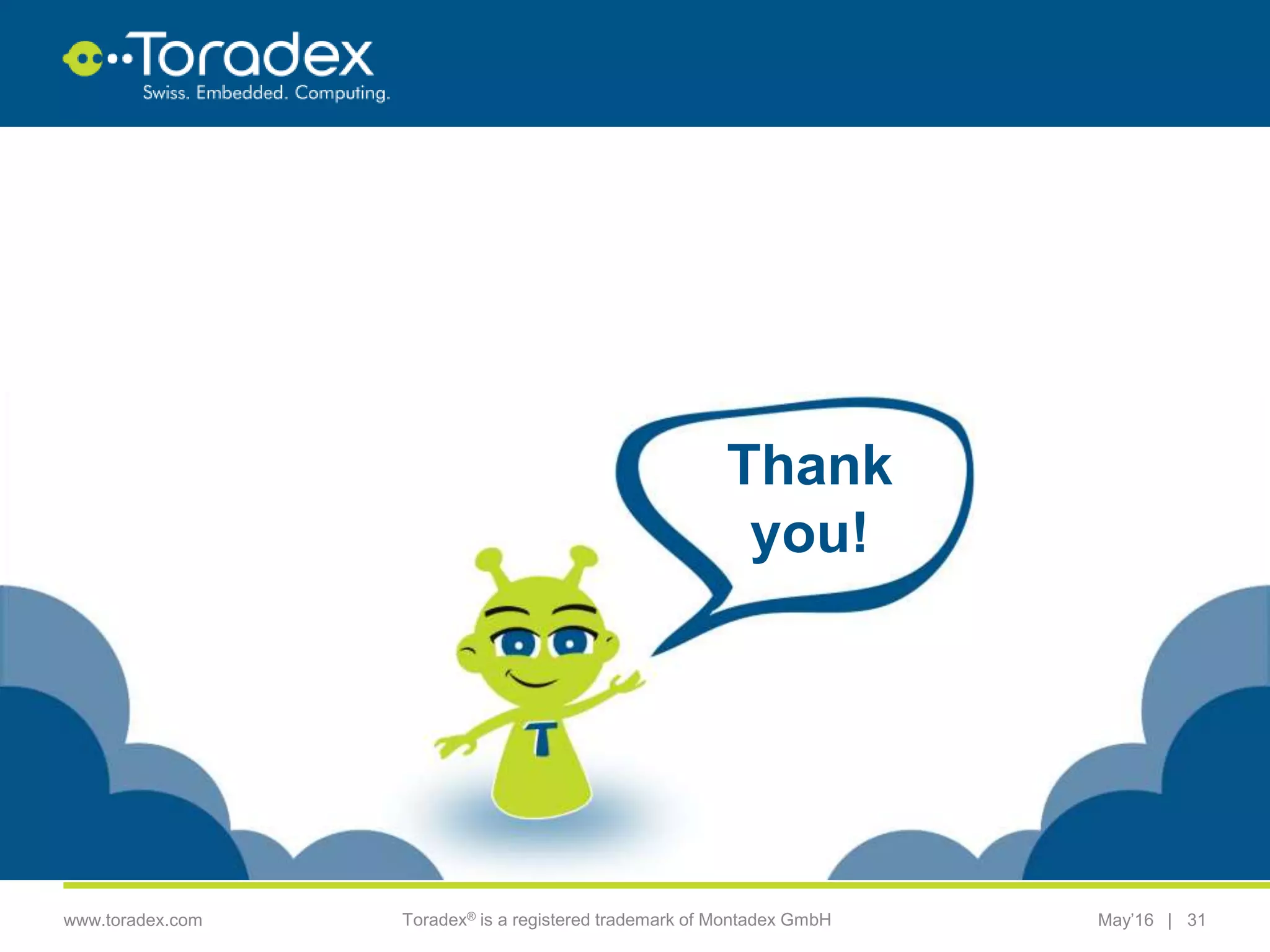 |www.toradex.com Toradex® is a registered trademark of Montadex GmbH May’16 31
Thank
you!
 