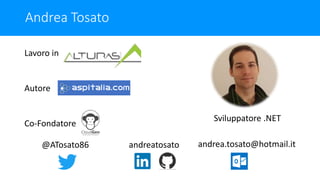Andrea Tosato
Lavoro in
Autore
Co-Fondatore
@ATosato86 andreatosato andrea.tosato@hotmail.it
Sviluppatore .NET
 