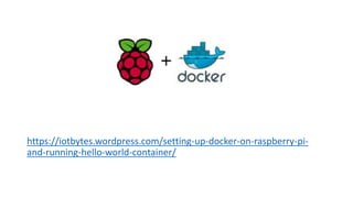 https://iotbytes.wordpress.com/setting-up-docker-on-raspberry-pi-
and-running-hello-world-container/
 