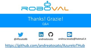 Thanks! Grazie!
Q&A
@ATosato86 andreatosato andrea.tosato@hotmail.it
https://github.com/andreatosato/AzureIoTHub
 