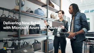 Delivering New Retail
with Microsoft Azure and Azure IoT
Daniel Li
IoT Device & Experience
 