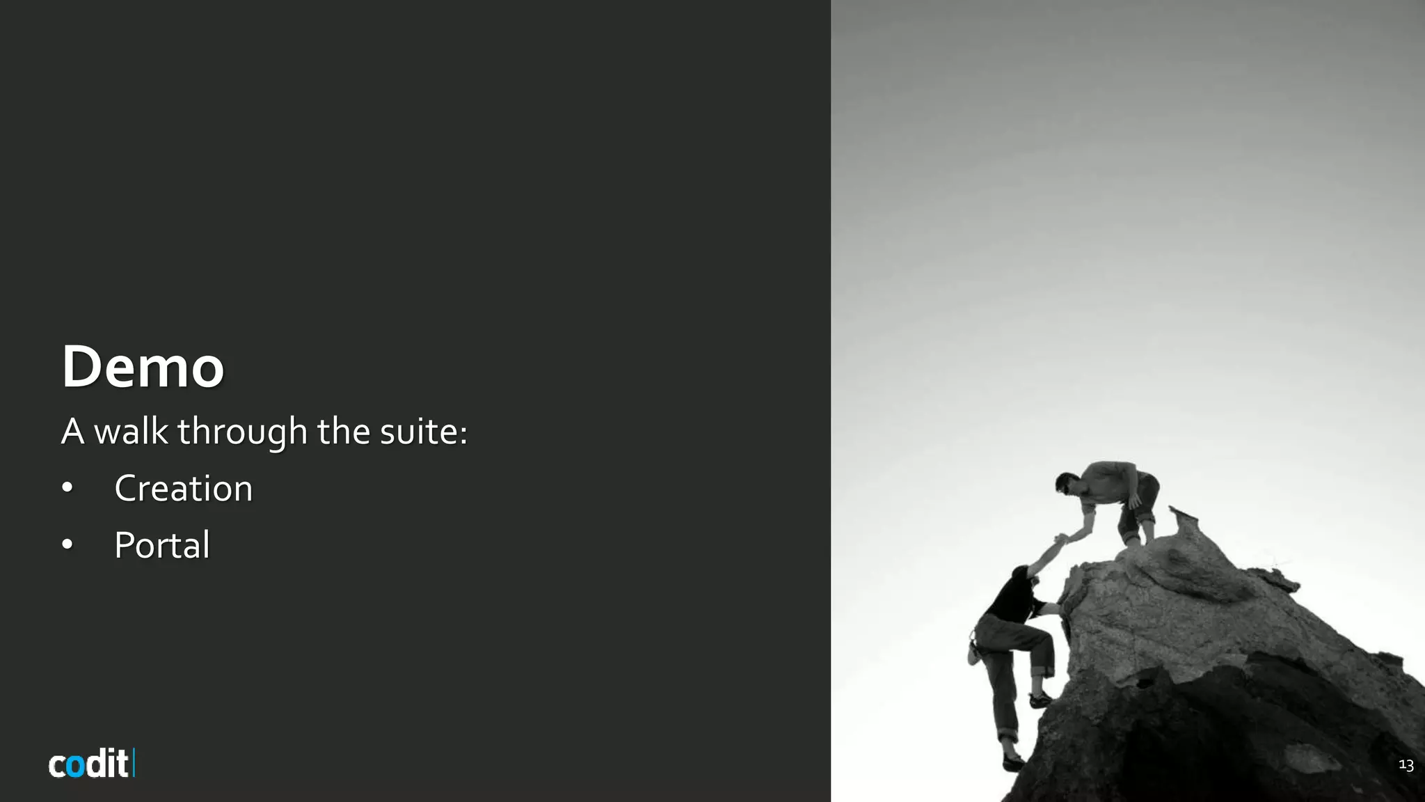 Demo
A walk through the suite:
• Creation
• Portal
13
 