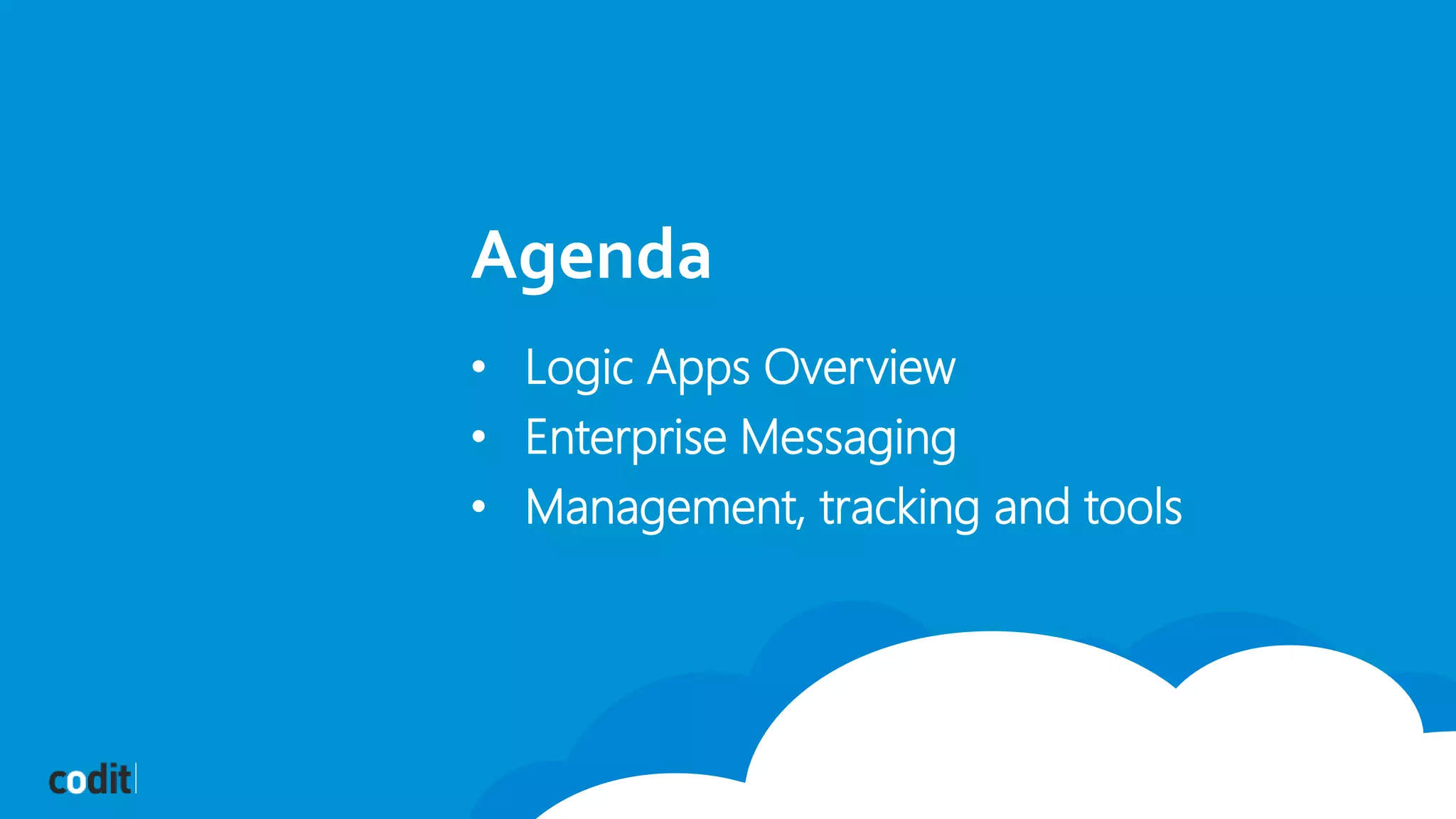 Agenda
• Logic Apps Overview
• Enterprise Messaging
• Management, tracking and tools
 