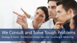 We Consult and Solve Tough Problems
Strategy & Vision · Architecture Design Sessions · Coaching & Mentoring
 