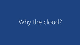 Why the cloud?
 