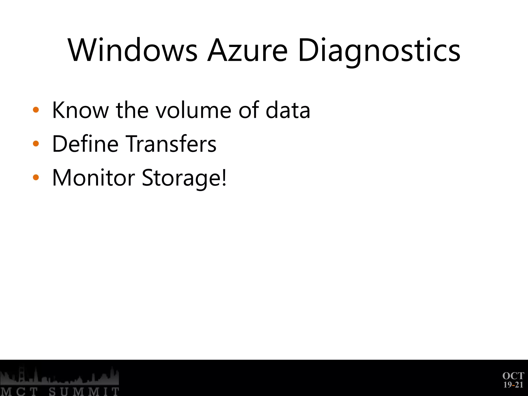 Windows Azure Diagnostics
• Know the volume of data
• Define Transfers
• Monitor Storage!




                               OCT
                               19-21
 