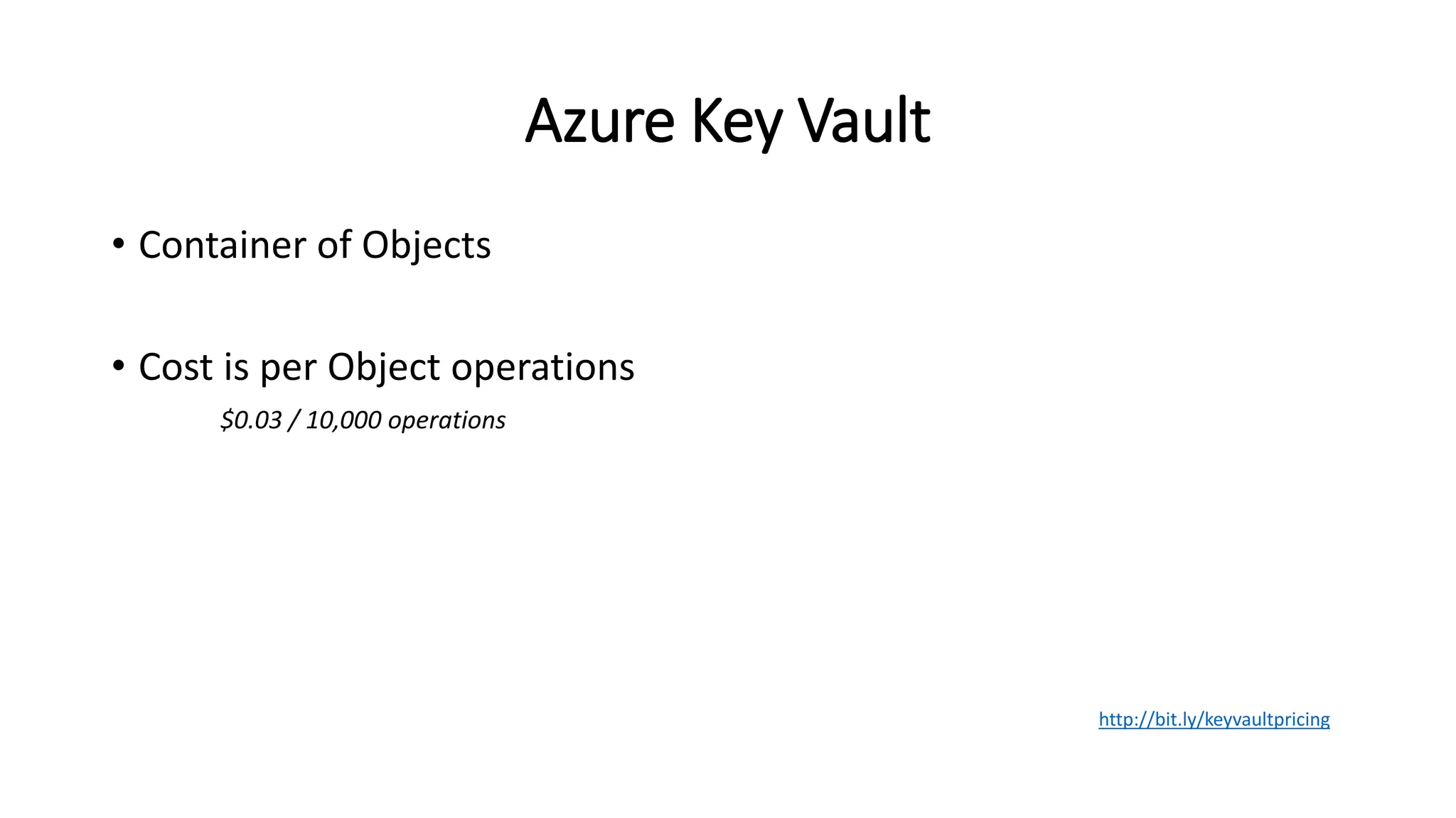 Azure Key Vault
• Container of Objects
• Cost is per Object operations
$0.03 / 10,000 operations
http://bit.ly/keyvaultpricing
 