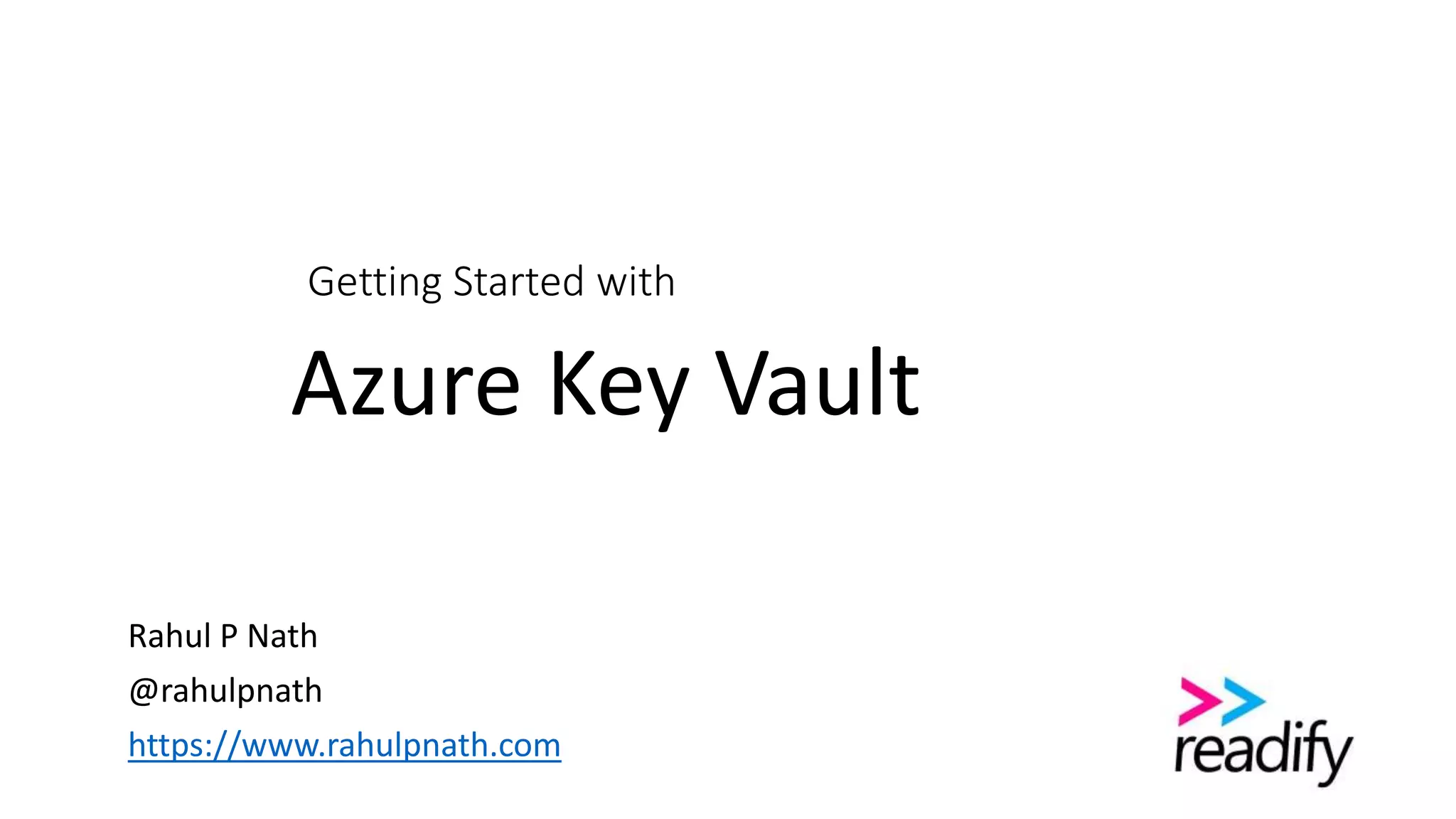 Getting Started with
Rahul P Nath
@rahulpnath
https://www.rahulpnath.com
Azure Key Vault
 