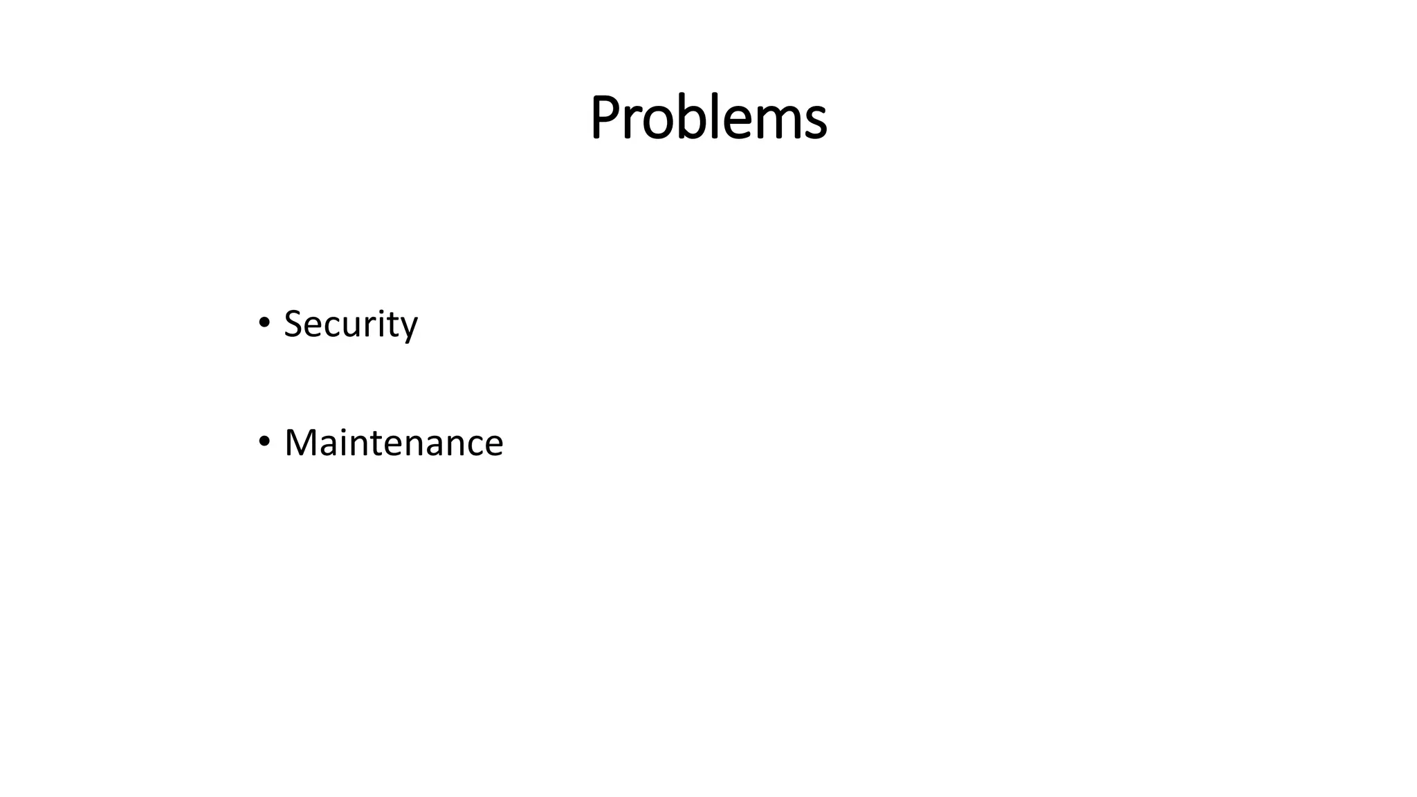 Problems
• Security
• Maintenance
 