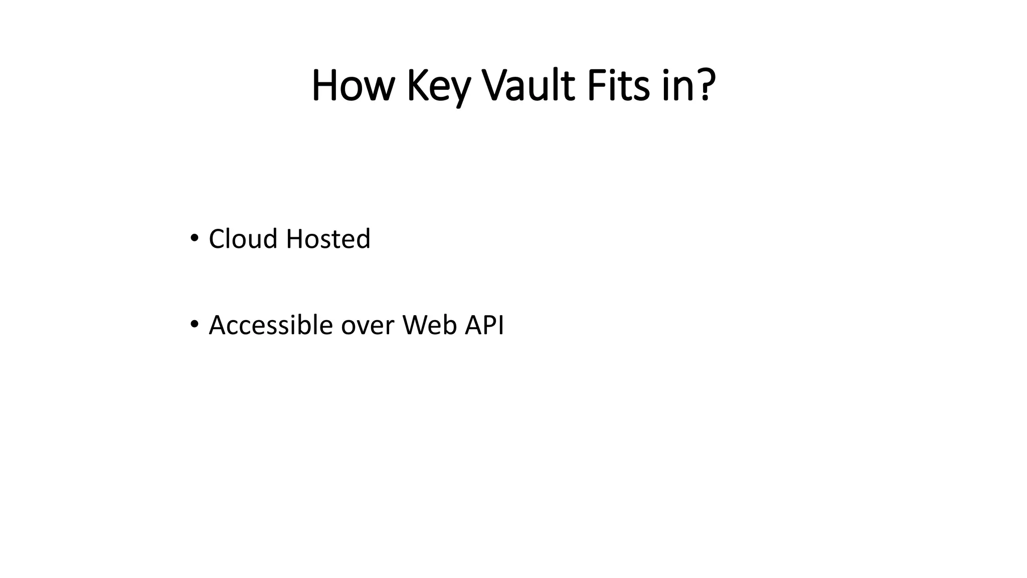 How Key Vault Fits in?
• Cloud Hosted
• Accessible over Web API
 