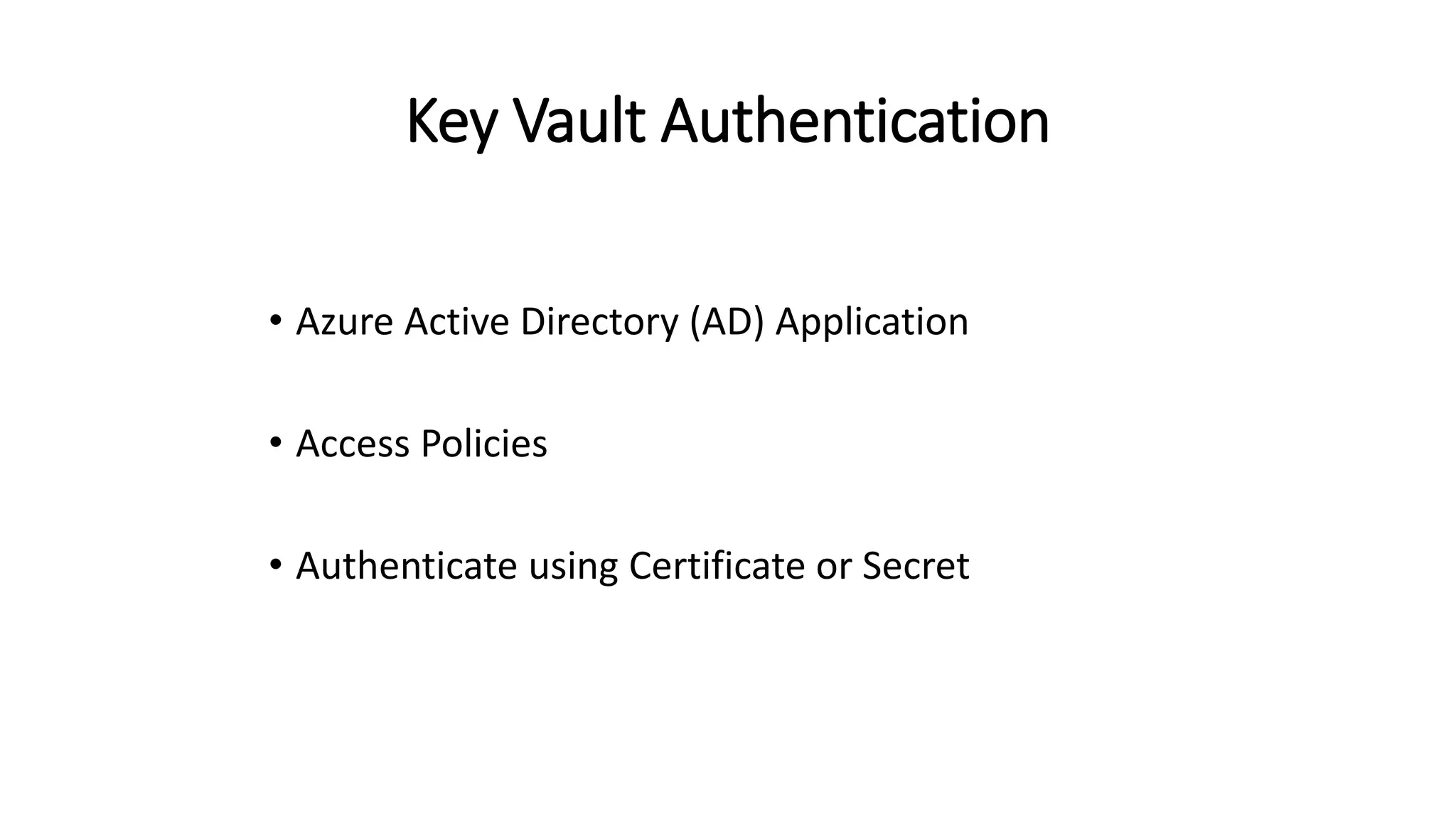 Key Vault Authentication
• Azure Active Directory (AD) Application
• Access Policies
• Authenticate using Certificate or Secret
 