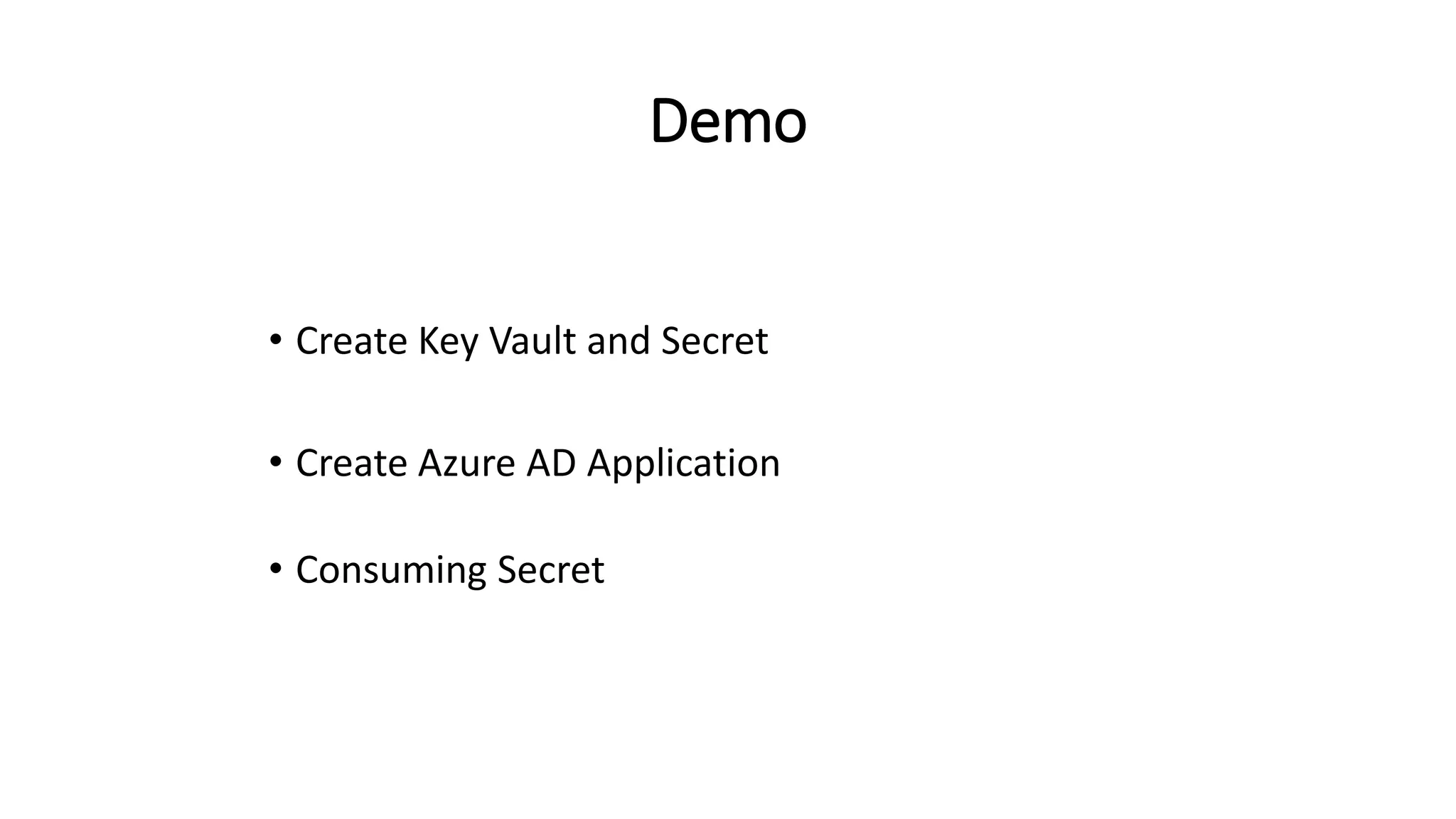 Demo
• Create Key Vault and Secret
• Create Azure AD Application
• Consuming Secret
 