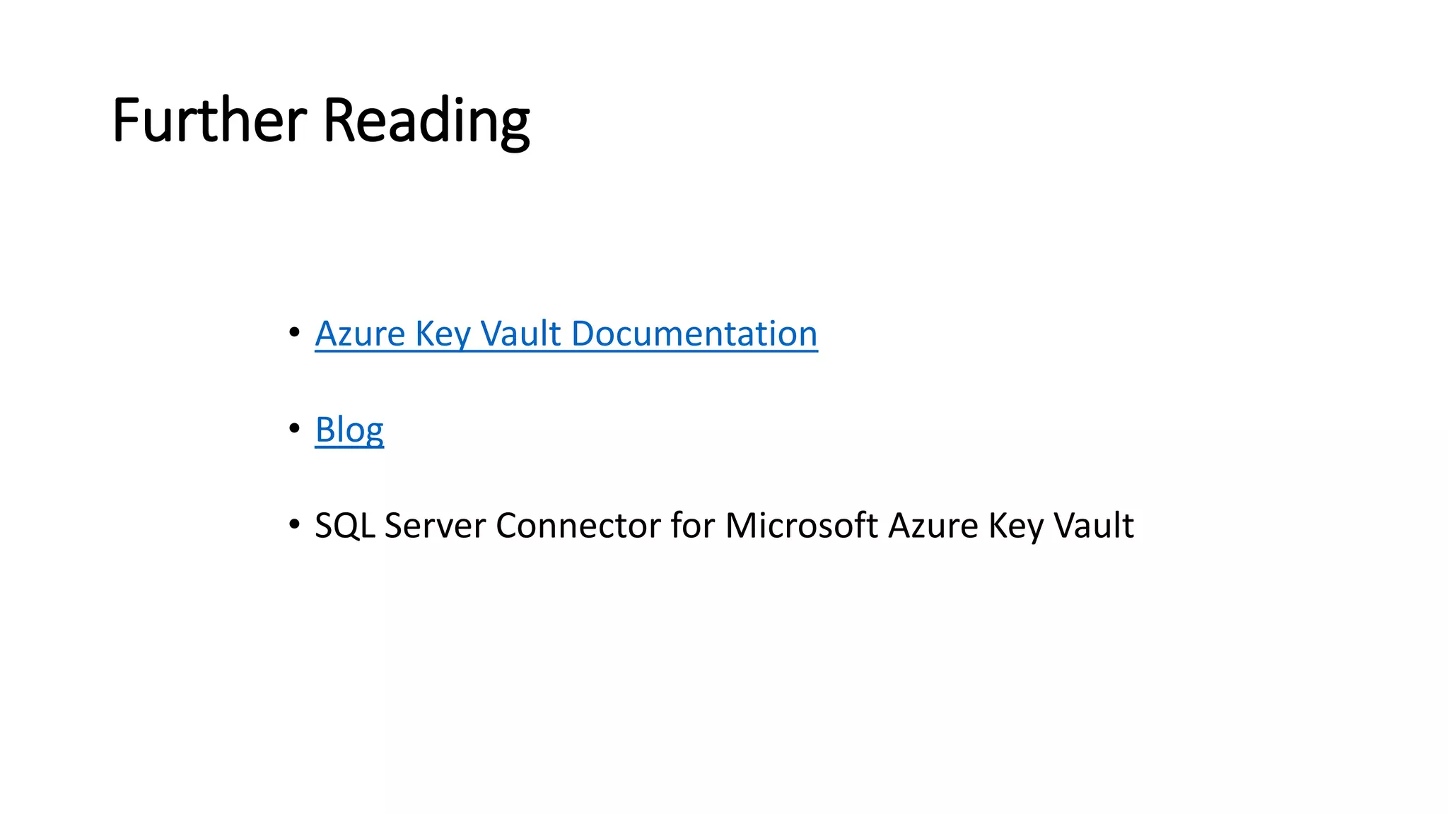 Further Reading
• Azure Key Vault Documentation
• Blog
• SQL Server Connector for Microsoft Azure Key Vault
 