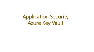 Application Security
Azure Key Vault
 
