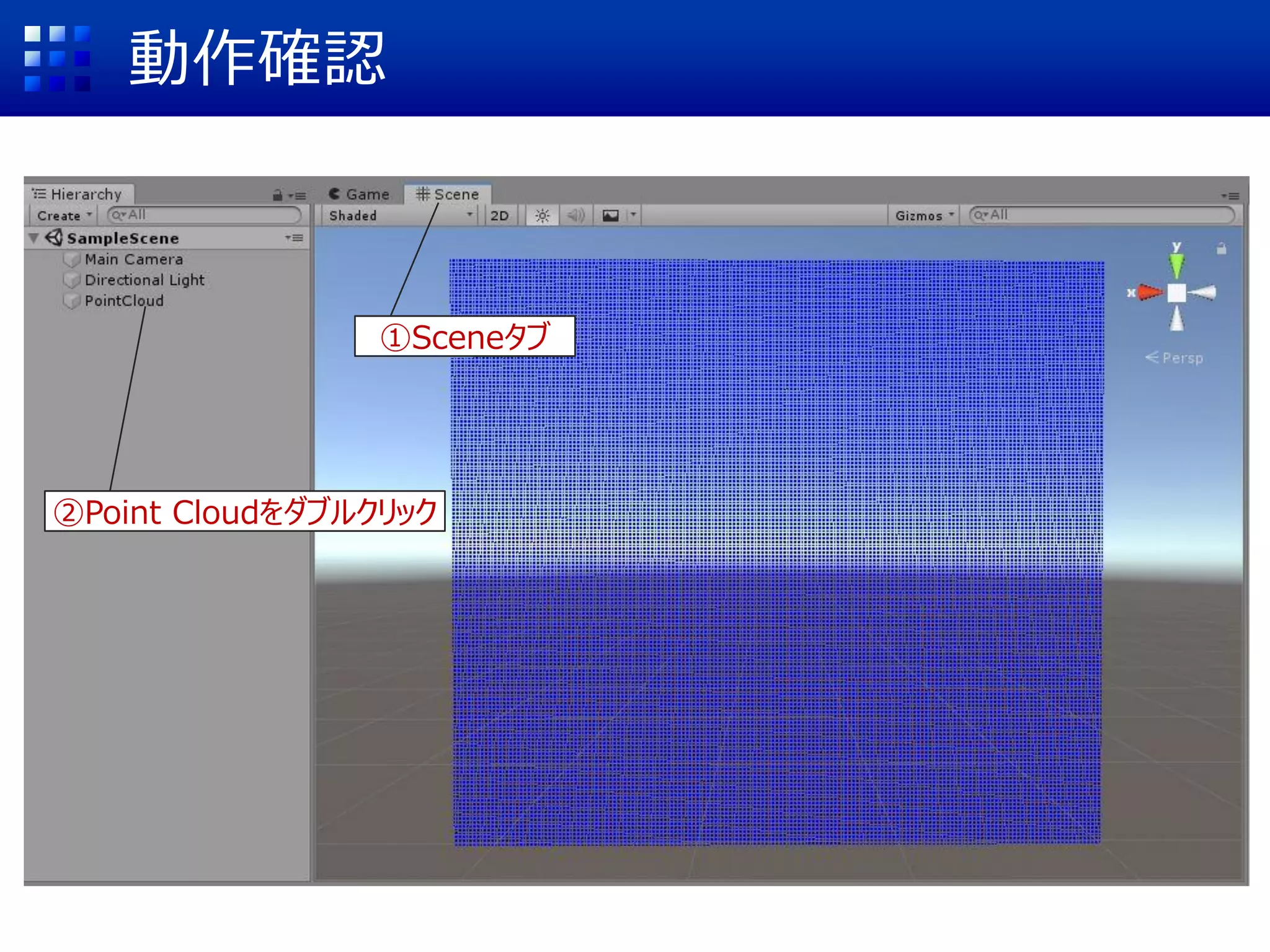 動作確認
①Sceneタブ
②Point Cloudをダブルクリック
 