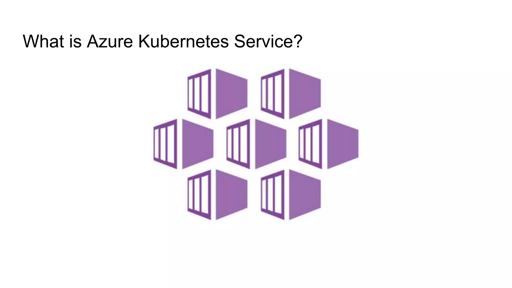 What is Azure Kubernetes Service?
 