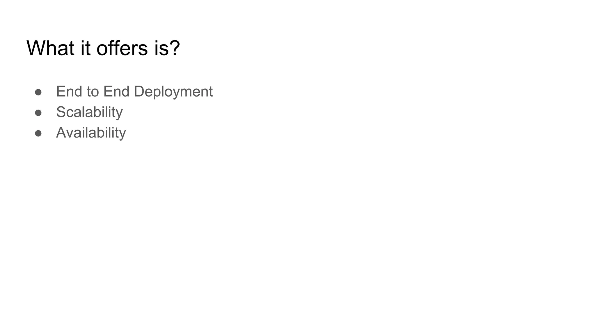 What it offers is?
● End to End Deployment
● Scalability
● Availability
 