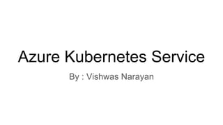Azure Kubernetes Service
By : Vishwas Narayan
 