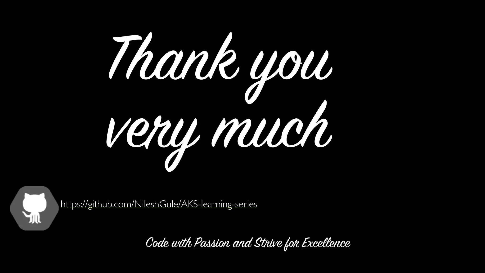 Thank you
very much
https://github.com/NileshGule/AKS-learning-series
Code with Passion and Strive for Excellence
 