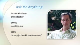 Ask Me Anything!
Jochen Kirstätter
@JKirstaetter
EMAIL
joki@ios.mu
BLOG
https://jochen.kirstaetter.name/