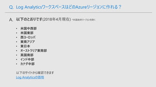 Log Analyticsの価格
Q. Log AnalyticsワークスペースはどのAzureリージョンに作れる？
 