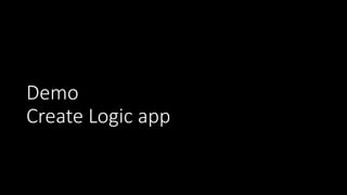 Demo
Create Logic app
 