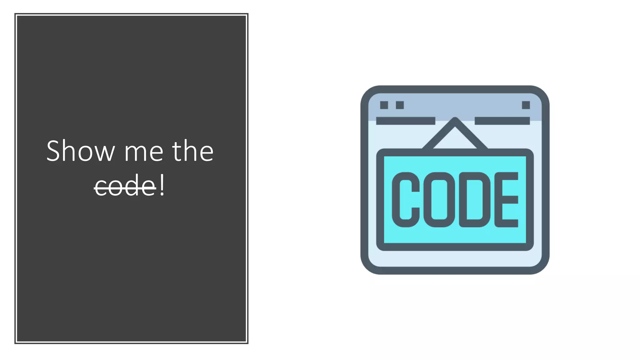 Show me the
code!
 