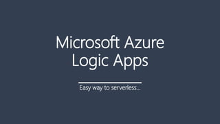 Microsoft Azure
Logic Apps
___________
Easy way to serverless…
 
