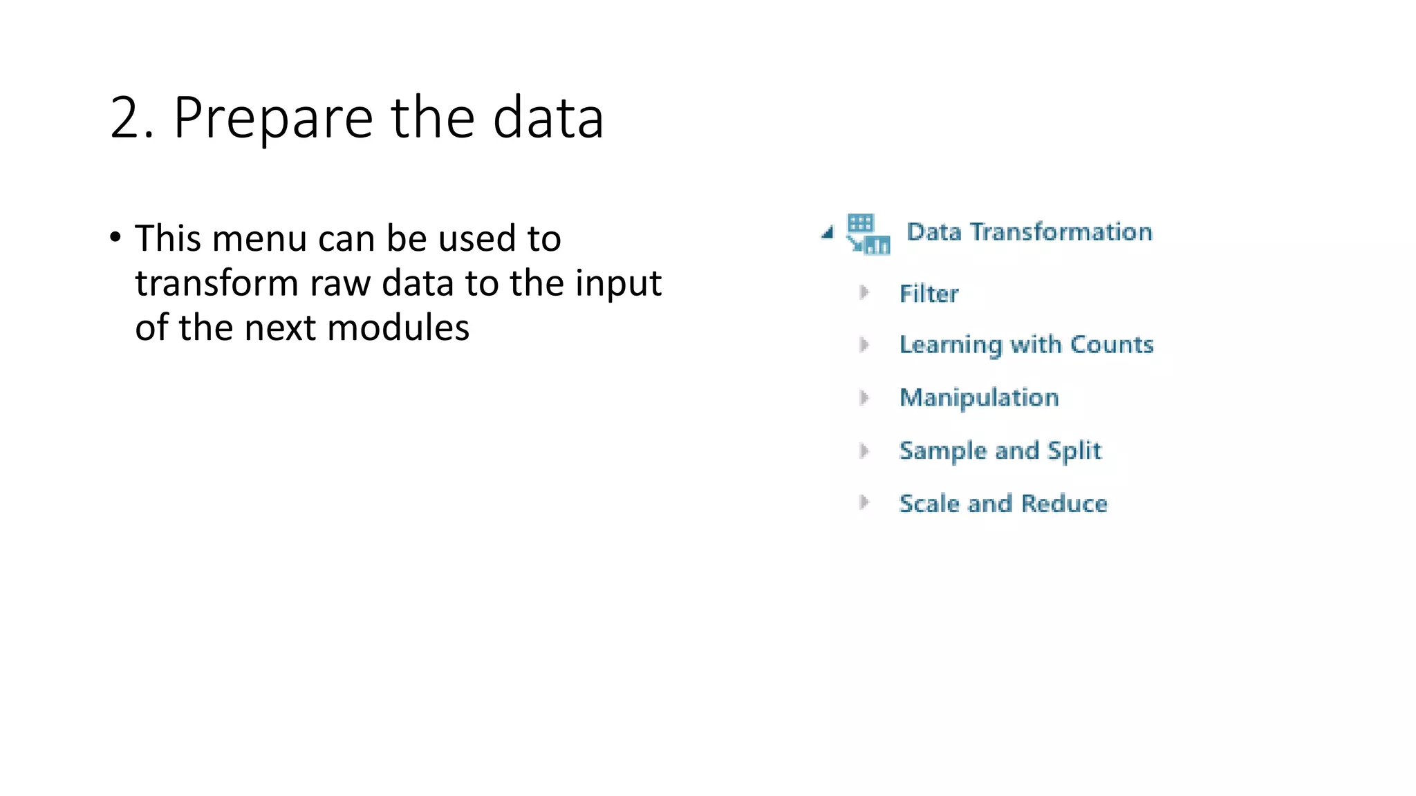 2. Prepare the data
• This menu can be used to
transform raw data to the input
of the next modules
 